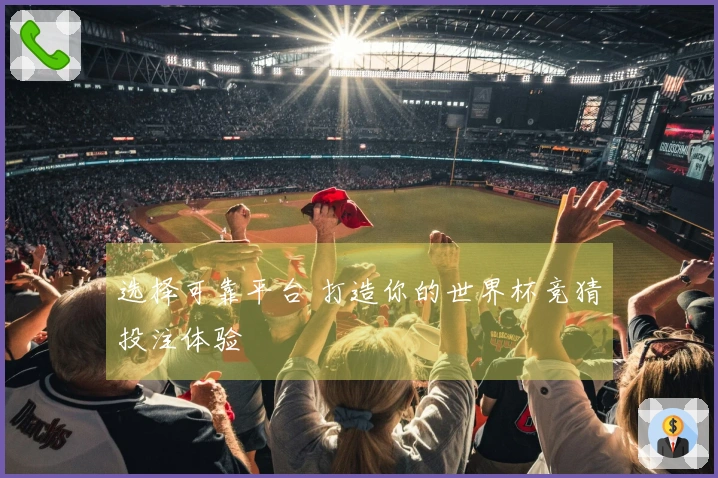 选择可靠平台 打造你的世界杯竞猜投注体验